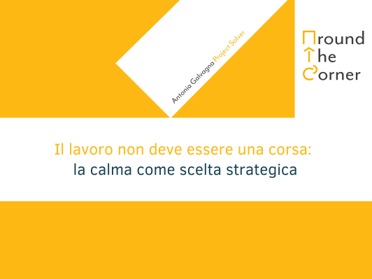 Il lavoro non deve essere una corsa: la calma come scelta strategica